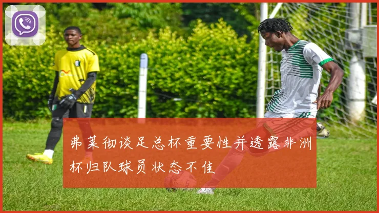 弗莱彻谈足总杯重要性并透露非洲杯归队球员状态不佳
